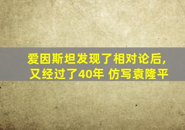 爱因斯坦发现了相对论后,又经过了40年 仿写袁隆平